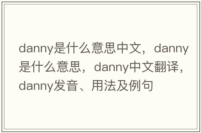 danny是什么意思中文，Danny是什么意思，Danny中文翻譯，Danny發(fā)音、用法及例句
