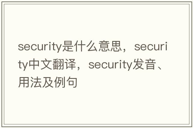 security是什么意思，security中文翻譯，security發(fā)音、用法及例句