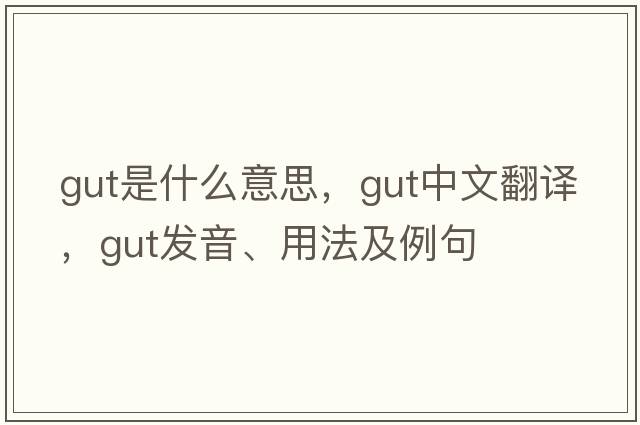 gut是什么意思，gut中文翻譯，gut發(fā)音、用法及例句