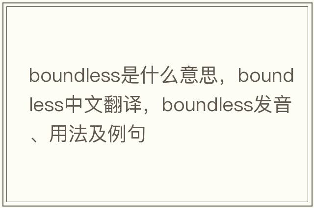 boundless是什么意思，boundless中文翻譯，boundless發(fā)音、用法及例句