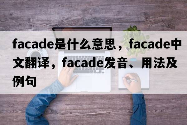 facade是什么意思，facade中文翻譯，facade發(fā)音、用法及例句