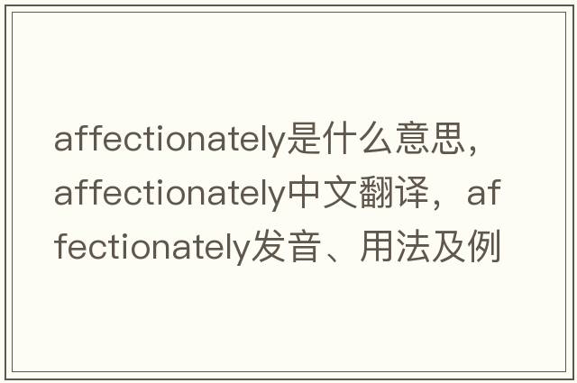 affectionately是什么意思，affectionately中文翻譯，affectionately發(fā)音、用法及例句