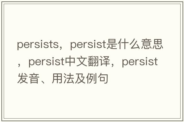 persists，persist是什么意思，persist中文翻譯，persist發(fā)音、用法及例句
