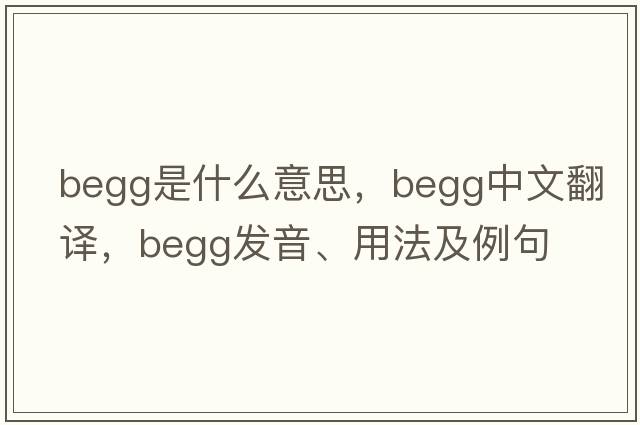 Begg是什么意思，Begg中文翻譯，Begg發(fā)音、用法及例句