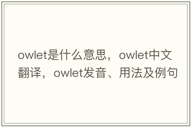 owlet是什么意思，owlet中文翻譯，owlet發(fā)音、用法及例句
