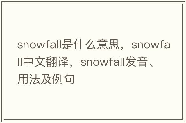 snowfall是什么意思，snowfall中文翻譯，snowfall發(fā)音、用法及例句