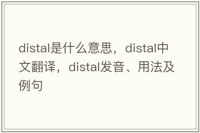 distal是什么意思，distal中文翻譯，distal發(fā)音、用法及例句