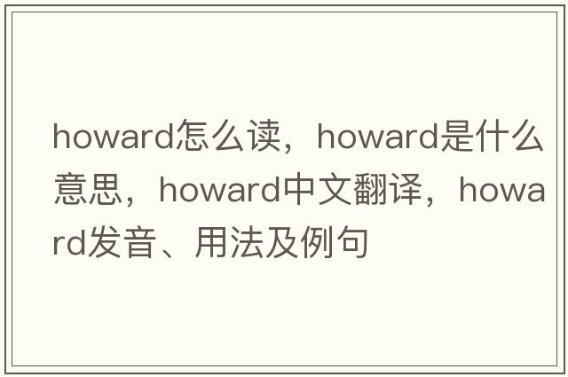howard怎么讀，howard是什么意思，howard中文翻譯，howard發(fā)音、用法及例句