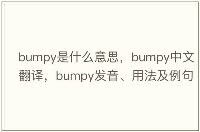 bumpy是什么意思，bumpy中文翻譯，bumpy發(fā)音、用法及例句