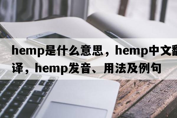 hemp是什么意思，hemp中文翻譯，hemp發(fā)音、用法及例句