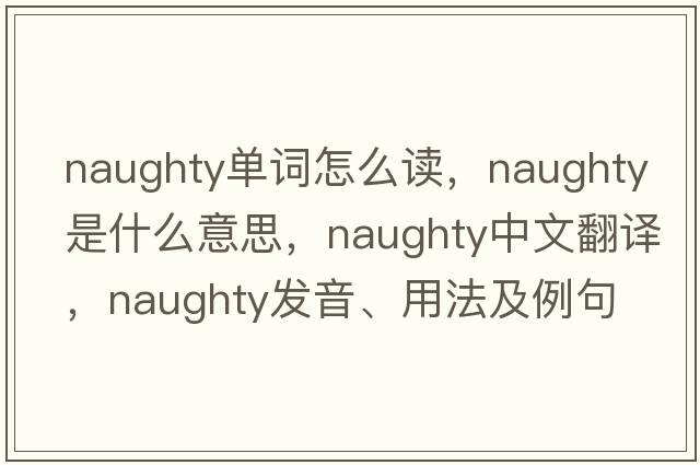 naughty單詞怎么讀，naughty是什么意思，naughty中文翻譯，naughty發(fā)音、用法及例句