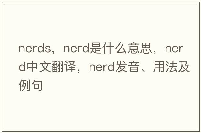 nerds，nerd是什么意思，nerd中文翻譯，nerd發(fā)音、用法及例句
