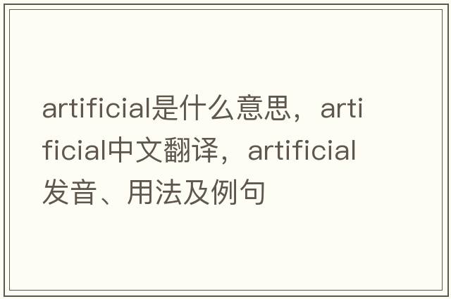 artificial是什么意思，artificial中文翻譯，artificial發(fā)音、用法及例句