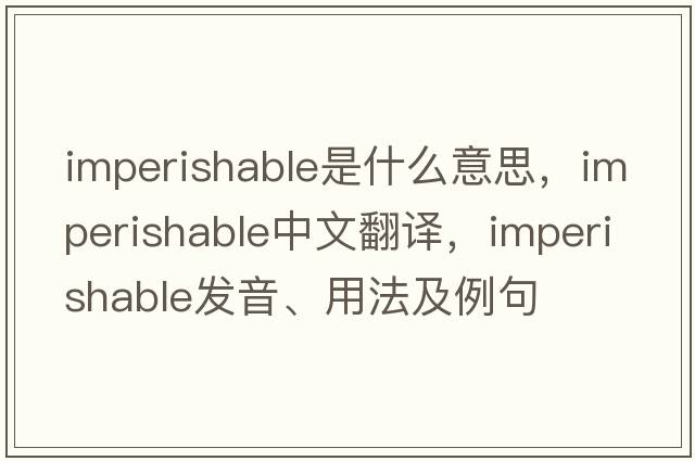 imperishable是什么意思，imperishable中文翻譯，imperishable發(fā)音、用法及例句