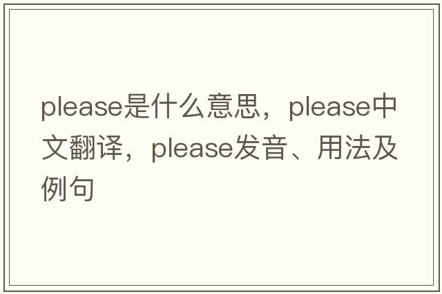 please是什么意思，please中文翻譯，please發(fā)音、用法及例句