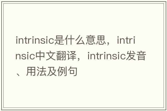 intrinsic是什么意思，intrinsic中文翻譯，intrinsic發(fā)音、用法及例句