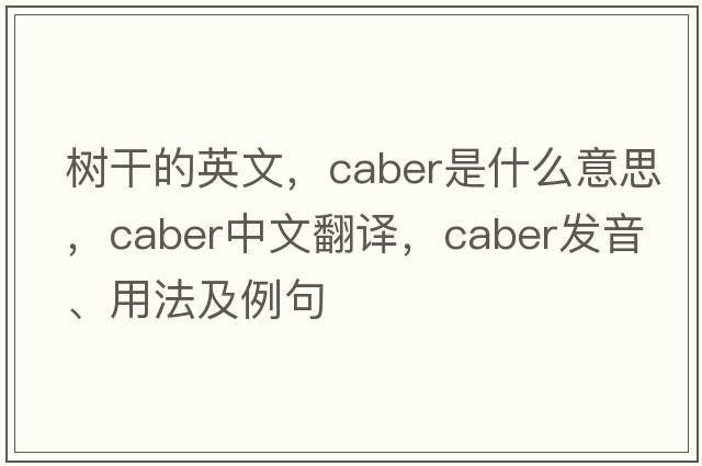樹干的英文，caber是什么意思，caber中文翻譯，caber發(fā)音、用法及例句