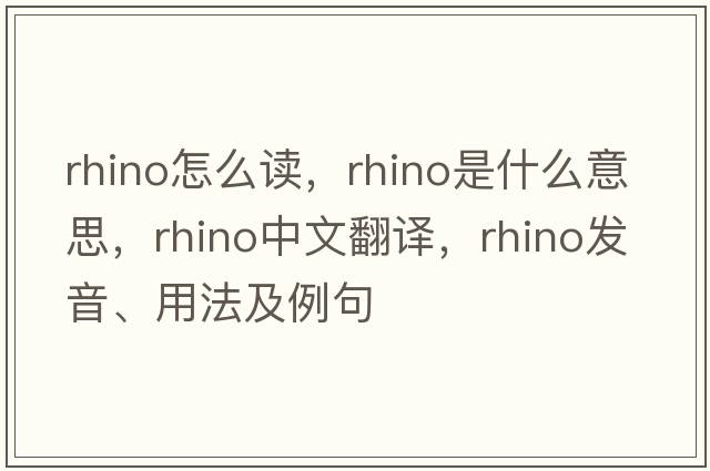 rhino怎么讀，rhino是什么意思，rhino中文翻譯，rhino發(fā)音、用法及例句