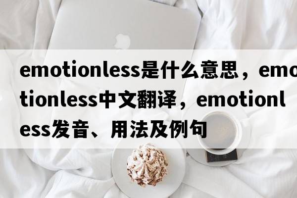 emotionless是什么意思，emotionless中文翻譯，emotionless發(fā)音、用法及例句