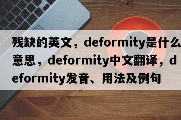 殘缺的英文，deformity是什么意思，deformity中文翻譯，deformity發(fā)音、用法及例句