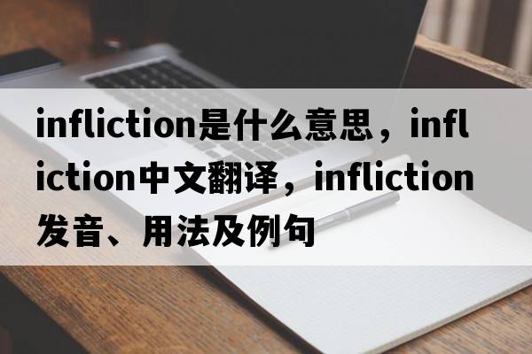 infliction是什么意思，infliction中文翻譯，infliction發(fā)音、用法及例句