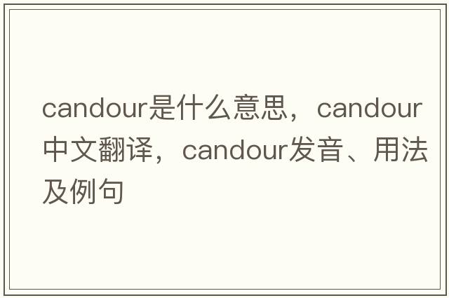 candour是什么意思，candour中文翻譯，candour發(fā)音、用法及例句