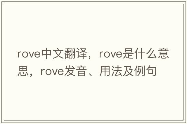rove中文翻譯，rove是什么意思，rove發(fā)音、用法及例句