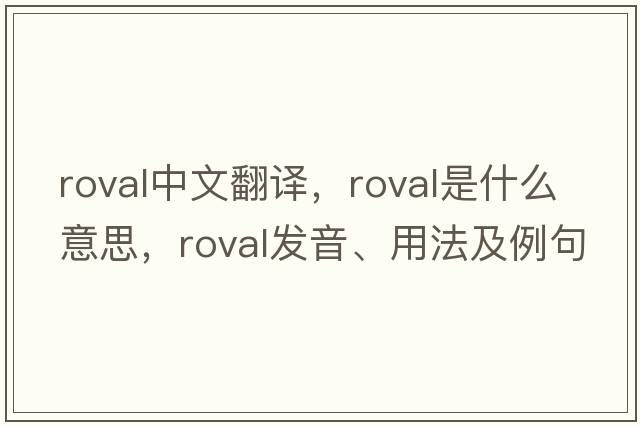 roval中文翻譯，roval是什么意思，roval發(fā)音、用法及例句