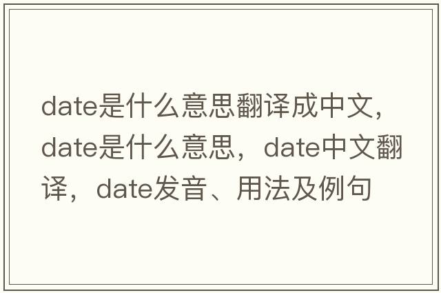 date是什么意思翻譯成中文，date是什么意思，date中文翻譯，date發(fā)音、用法及例句
