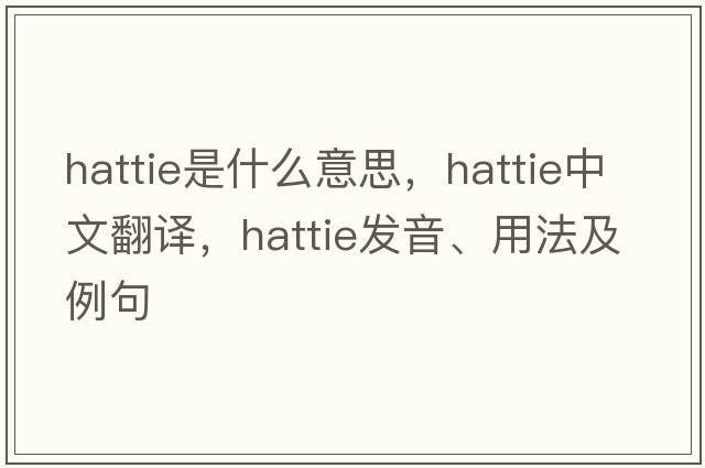 hattie是什么意思，hattie中文翻譯，hattie發(fā)音、用法及例句