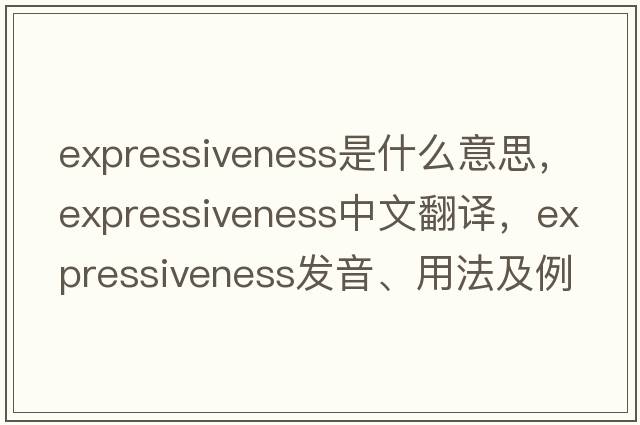expressiveness是什么意思，expressiveness中文翻譯，expressiveness發(fā)音、用法及例句