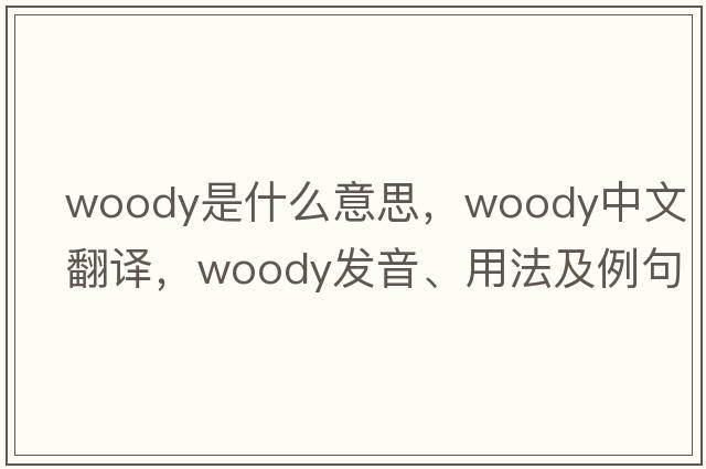 woody是什么意思，woody中文翻譯，woody發(fā)音、用法及例句
