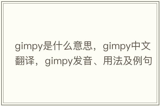 gimpy是什么意思，gimpy中文翻譯，gimpy發(fā)音、用法及例句