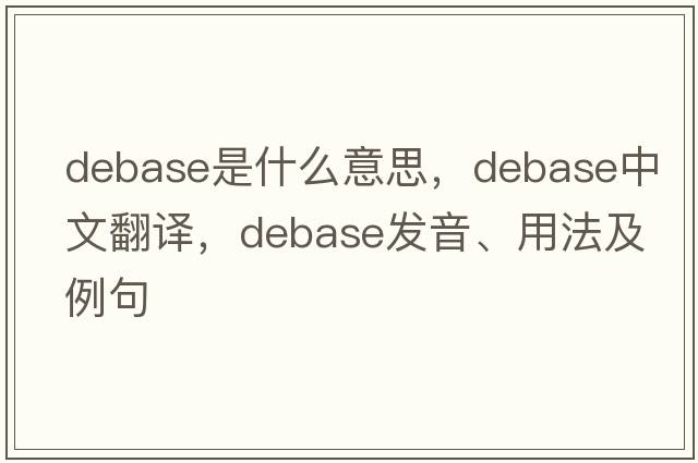 debase是什么意思，debase中文翻譯，debase發(fā)音、用法及例句
