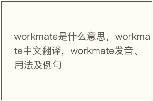 workmate是什么意思，workmate中文翻譯，workmate發(fā)音、用法及例句