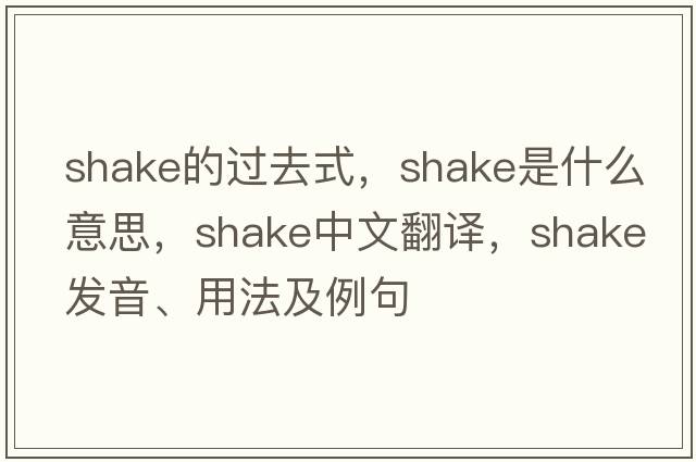 shake的過(guò)去式，shake是什么意思，shake中文翻譯，shake發(fā)音、用法及例句
