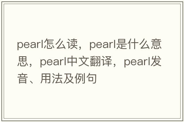 pearl怎么讀，pearl是什么意思，pearl中文翻譯，pearl發(fā)音、用法及例句