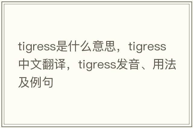 tigress是什么意思，tigress中文翻譯，tigress發(fā)音、用法及例句