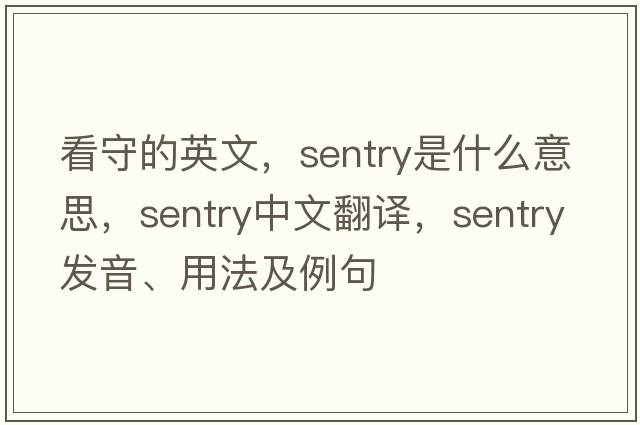 看守的英文，sentry是什么意思，sentry中文翻譯，sentry發(fā)音、用法及例句