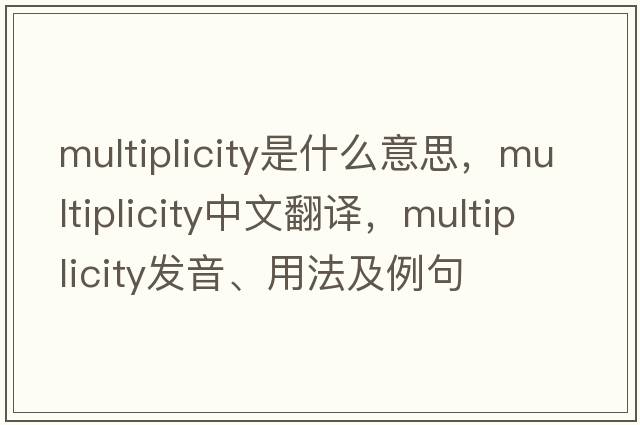 multiplicity是什么意思，multiplicity中文翻譯，multiplicity發(fā)音、用法及例句