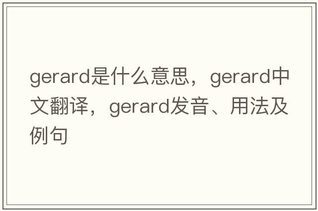 gerard是什么意思，gerard中文翻譯，gerard發(fā)音、用法及例句