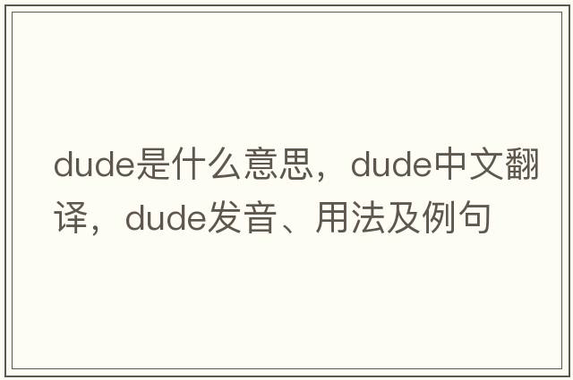 dude是什么意思，dude中文翻譯，dude發(fā)音、用法及例句