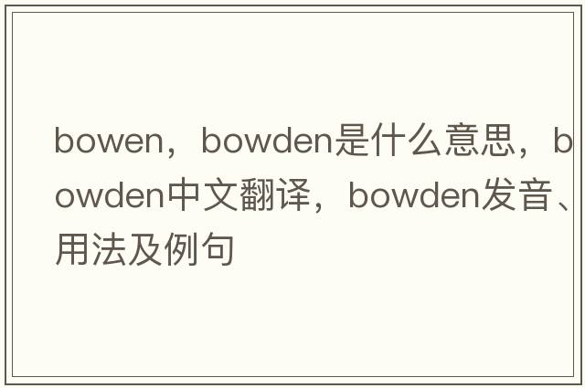bowen，Bowden是什么意思，Bowden中文翻譯，Bowden發(fā)音、用法及例句