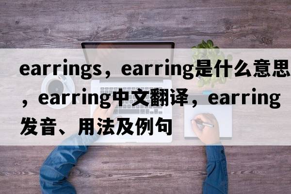 earrings，earring是什么意思，earring中文翻譯，earring發(fā)音、用法及例句
