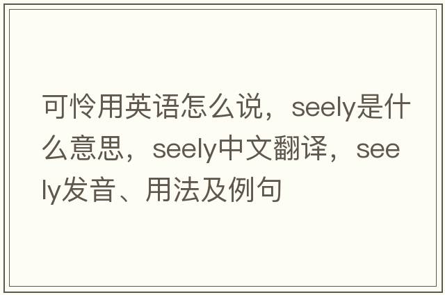 可憐用英語怎么說，seely是什么意思，seely中文翻譯，seely發(fā)音、用法及例句