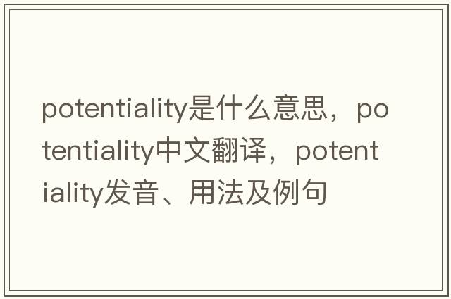potentiality是什么意思，potentiality中文翻譯，potentiality發(fā)音、用法及例句