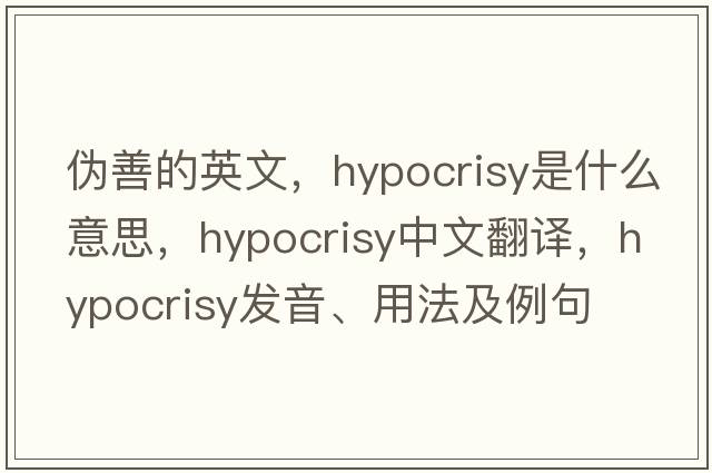 偽善的英文，hypocrisy是什么意思，hypocrisy中文翻譯，hypocrisy發(fā)音、用法及例句