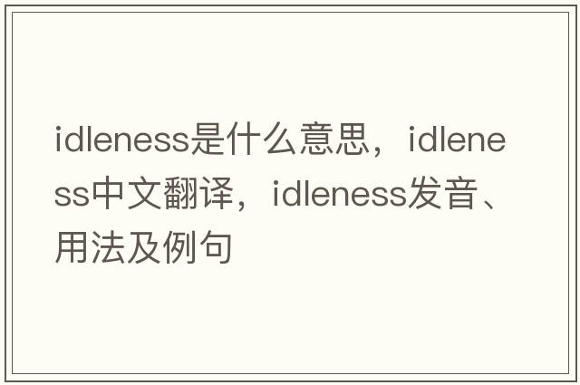 idleness是什么意思，idleness中文翻譯，idleness發(fā)音、用法及例句