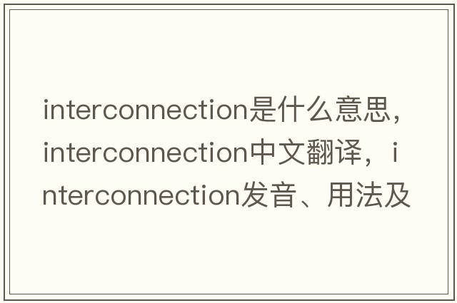 interconnection是什么意思，interconnection中文翻譯，interconnection發(fā)音、用法及例句