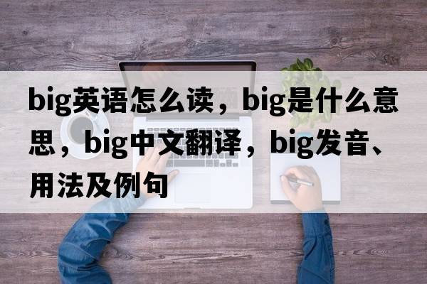big英語(yǔ)怎么讀，big是什么意思，big中文翻譯，big發(fā)音、用法及例句